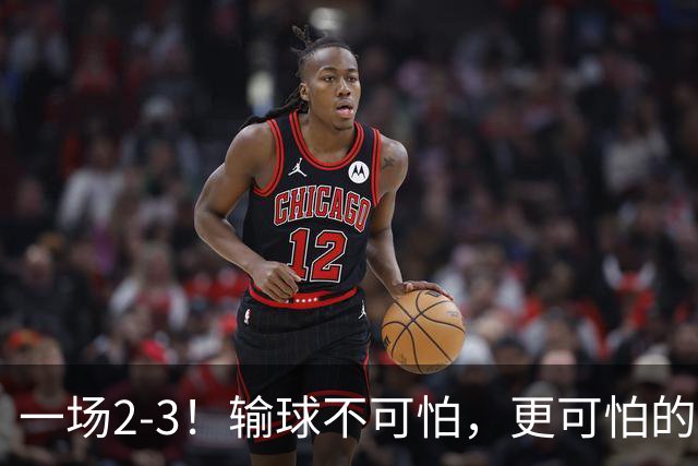 一场2-3！输球不可怕，更可怕的是赛后蒯曼这番话：让人很揪心